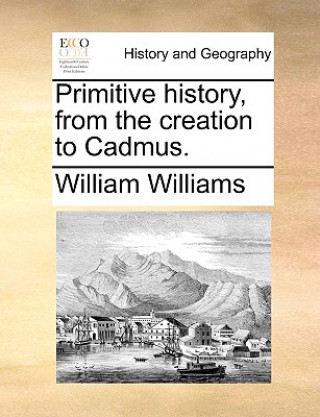 Kniha Primitive history, from the creation to Cadmus. William Williams