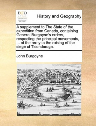 Buch Supplement to the State of the Expedition from Canada, Containing General Burgoyne's Orders, Respecting the Principal Movements, ... of the Army to th John Burgoyne