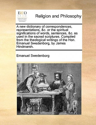 Knjiga New Dictionary of Correspondences, Representations, &C. or the Spiritual Significations of Words, Sentences, &C. as Used in the Sacred Scriptures. Com Emanuel Swedenborg