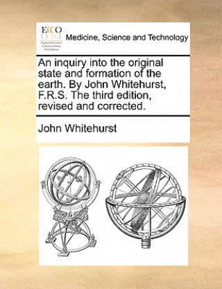 Książka Inquiry Into the Original State and Formation of the Earth. by John Whitehurst, F.R.S. the Third Edition, Revised and Corrected. John Whitehurst
