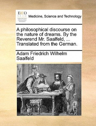 Книга A philosophical discourse on the nature of dreams. By the Reverend Mr. Saalfeld, ... Translated from the German. Adam Friedrich Wilhelm Saalfeld