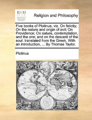 Carte Five Books of Plotinus, Viz. on Felicity; On the Nature and Origin of Evil; On Providence; On Nature, Contemplation, and the One; And on the Descent o Plotinus