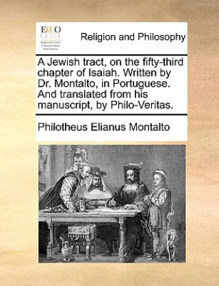 Książka Jewish Tract, on the Fifty-Third Chapter of Isaiah. Written by Dr. Montalto, in Portuguese. and Translated from His Manuscript, by Philo-Veritas. Philotheus Elianus Montalto