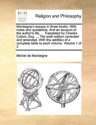 Kniha Montaigne's Essays in Three Books. with Notes and Quotations. and an Account of the Author's Life. ... Translated by Charles Cotton, Esq. ... the Sixt Michel Montaigne