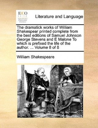 Carte Dramatick Works of William Shakespear Printed Complete from the Best Editions of Samuel Johnson George Stevens and E Malone to Which Is Prefixed the L William Shakespeare