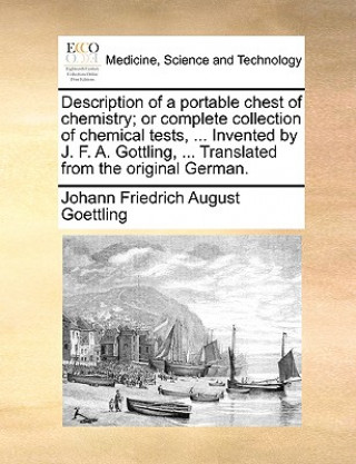 Kniha Description of a Portable Chest of Chemistry; Or Complete Collection of Chemical Tests, ... Invented by J. F. A. Gottling, ... Translated from the Ori Johann Friedrich August Goettling