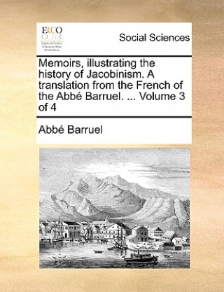 Kniha Memoirs, Illustrating the History of Jacobinism. a Translation from the French of the ABBE Barruel. ... Volume 3 of 4 Abb Barruel