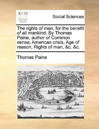 Książka Rights of Man, for the Benefit of All Mankind. by Thomas Paine, Author of Common Sense, American Crisis, Age of Reason, Rights of Man, &C. &C. Thomas Paine