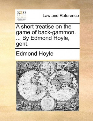 Könyv Short Treatise on the Game of Back-Gammon. ... by Edmond Hoyle, Gent. Edmond Hoyle