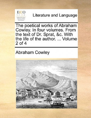 Könyv The poetical works of Abraham Cowley. In four volumes. From the text of Dr. Sprat, &c. With the life of the author. ...  Volume 2 of 4 Abraham Cowley