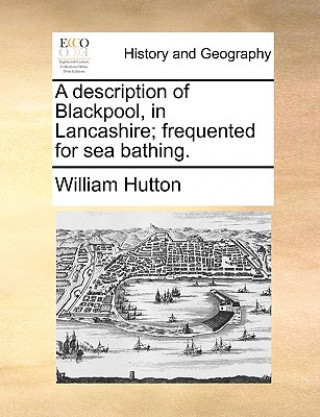 Książka Description of Blackpool, in Lancashire; Frequented for Sea Bathing. William Hutton