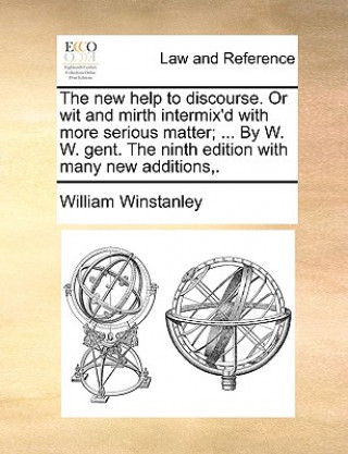 Książka New Help to Discourse. or Wit and Mirth Intermix'd with More Serious Matter; ... by W. W. Gent. the Ninth Edition with Many New Additions, . William Winstanley