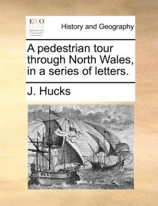 Książka Pedestrian Tour Through North Wales, in a Series of Letters. J. Hucks