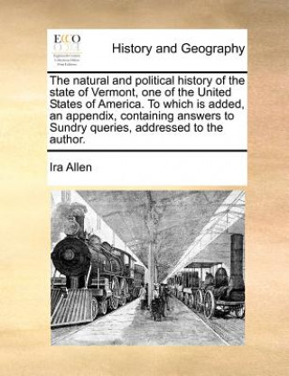 Könyv Natural and Political History of the State of Vermont, One of the United States of America. to Which Is Added, an Appendix, Containing Answers to Sund Ira Allen