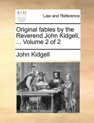 Könyv Original Fables by the Reverend John Kidgell, ... Volume 2 of 2 John Kidgell