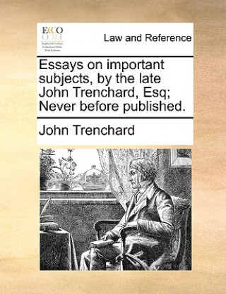 Książka Essays on Important Subjects, by the Late John Trenchard, Esq; Never Before Published. John Trenchard