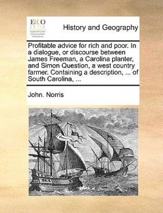 Libro Profitable Advice for Rich and Poor. in a Dialogue, or Discourse Between James Freeman, a Carolina Planter, and Simon Question, a West Country Farmer. John. Norris