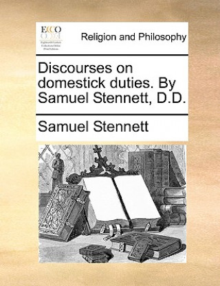 Kniha Discourses on Domestick Duties. by Samuel Stennett, D.D. Samuel Stennett