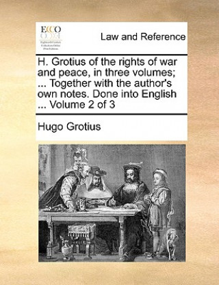 Carte H. Grotius of the rights of war and peace, in three volumes; ... Together with the author's own notes. Done into English ... Volume 2 of 3 Hugo Grotius