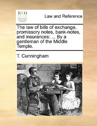 Buch Law of Bills of Exchange, Promissory Notes, Bank-Notes, and Insurances T Cunningham