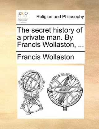 Kniha Secret History of a Private Man. by Francis Wollaston, ... Francis Wollaston