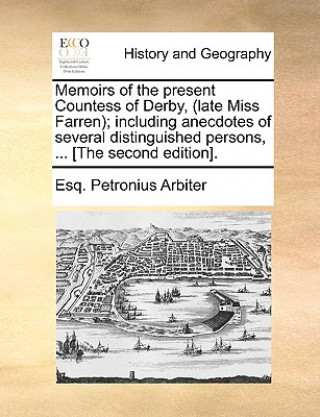 Книга Memoirs of the Present Countess of Derby, (Late Miss Farren); Including Anecdotes of Several Distinguished Persons, ... [The Second Edition]. Esq Petronius Arbiter