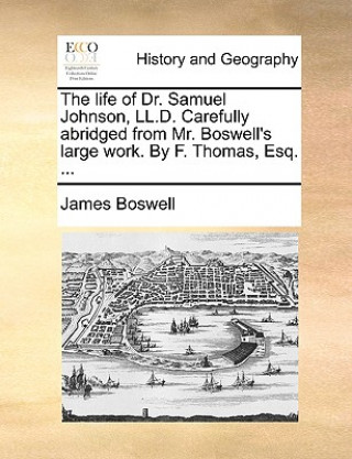 Knjiga Life of Dr. Samuel Johnson, LL.D. Carefully Abridged from Mr. Boswell's Large Work. by F. Thomas, Esq. ... James Boswell