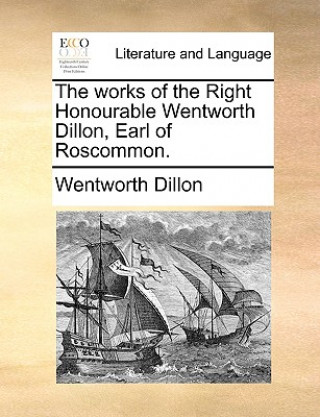 Carte Works of the Right Honourable Wentworth Dillon, Earl of Roscommon. Wentworth Dillon