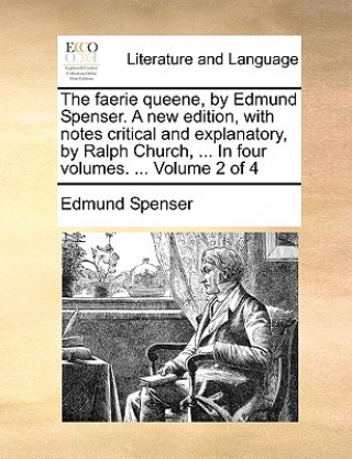 Buch Faerie Queene, by Edmund Spenser. a New Edition, with Notes Critical and Explanatory, by Ralph Church, ... in Four Volumes. ... Volume 2 of 4 Professor Edmund Spenser