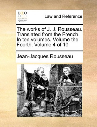 Książka Works of J. J. Rousseau. Translated from the French. in Ten Volumes. Volume the Fourth. Volume 4 of 10 Jean-Jacques Rousseau