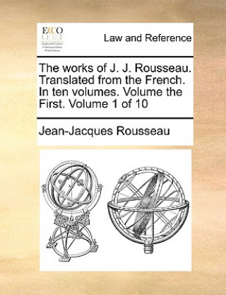 Knjiga Works of J. J. Rousseau. Translated from the French. in Ten Volumes. Volume the First. Volume 1 of 10 Jean-Jacques Rousseau