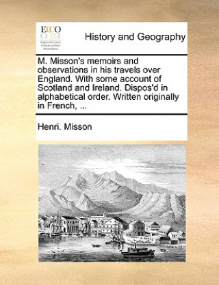 Carte M. Misson's Memoirs and Observations in His Travels Over England. with Some Account of Scotland and Ireland. Dispos'd in Alphabetical Order. Written O Henri Misson