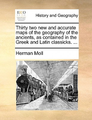 Kniha Thirty Two New and Accurate Maps of the Geography of the Ancients, as Contained in the Greek and Latin Classicks. ... Herman Moll