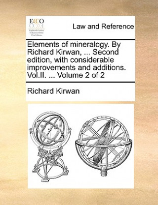 Kniha Elements of mineralogy. By Richard Kirwan, ... Second edition, with considerable improvements and additions. Vol.II. ... Volume 2 of 2 Richard Kirwan