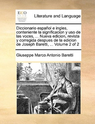 Carte Diccionario espa ol e ingles, conteniente la significacion y uso de las voces, ... Nueva edicion, revista y corregida despues de la edicion de Joseph Giuseppe Marco Antonio Baretti