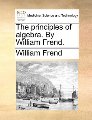 Carte principles of algebra. By William Frend. William Frend