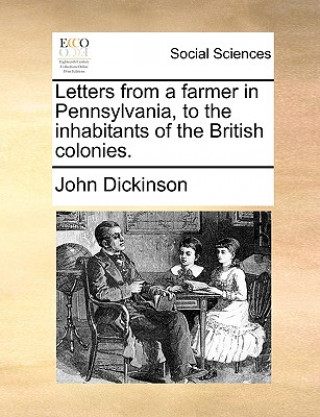 Kniha Letters from a Farmer in Pennsylvania, to the Inhabitants of the British Colonies. John Dickinson