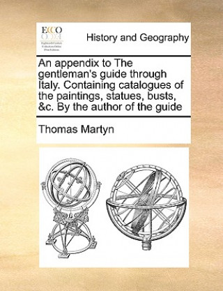 Kniha Appendix to the Gentleman's Guide Through Italy. Containing Catalogues of the Paintings, Statues, Busts, &C. by the Author of the Guide Thomas Martyn