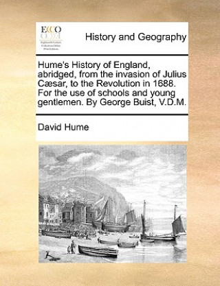 Könyv Hume's History of England, Abridged, from the Invasion of Julius C]sar, to the Revolution in 1688. for the Use of Schools and Young Gentlemen. by Geor David Hume
