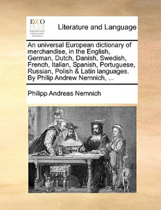 Kniha Universal European Dictionary of Merchandise, in the English, German, Dutch, Danish, Swedish, French, Italian, Spanish, Portuguese, Russian, Polish & Philipp Andreas Nemnich