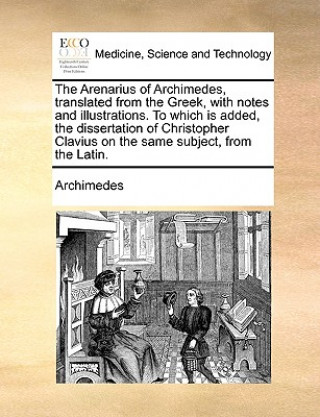 Carte Arenarius of Archimedes, Translated from the Greek, with Notes and Illustrations. to Which Is Added, the Dissertation of Christopher Clavius on the Sa Archimedes