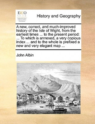 Carte new, correct, and much-improved history of the Isle of Wight, from the earliest times ... to the present period John Albin