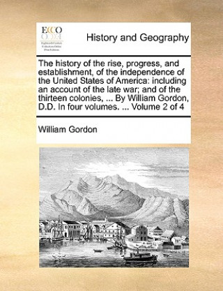 Buch History of the Rise, Progress, and Establishment, of the Independence of the United States of America William Gordon