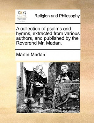 Carte Collection of Psalms and Hymns, Extracted from Various Authors, and Published by the Reverend Mr. Madan. Martin Madan