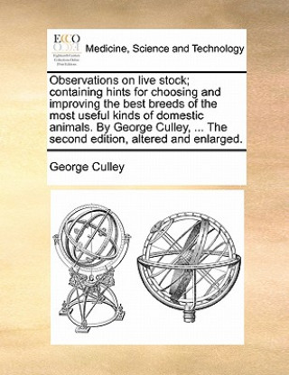 Książka Observations on Live Stock; Containing Hints for Choosing and Improving the Best Breeds of the Most Useful Kinds of Domestic Animals. by George Culley George Culley