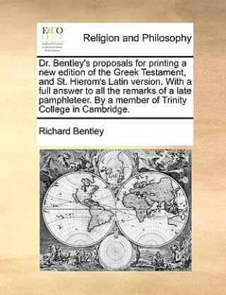 Książka Dr. Bentley's Proposals for Printing a New Edition of the Greek Testament, and St. Hierom's Latin Version. with a Full Answer to All the Remarks of a Richard Bentley