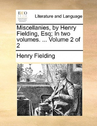 Könyv Miscellanies, by Henry Fielding, Esq; In Two Volumes. ... Volume 2 of 2 Henry Fielding