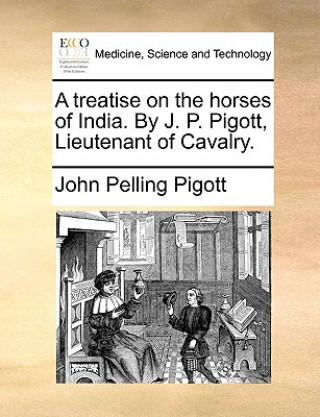 Książka treatise on the horses of India. By J. P. Pigott, Lieutenant of Cavalry. John Pelling Pigott