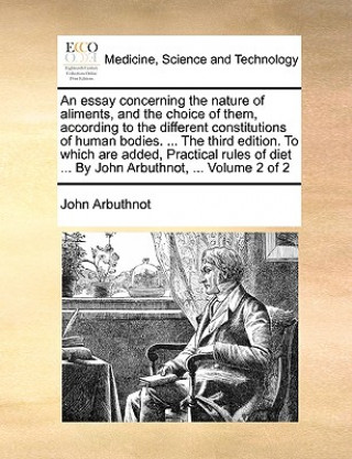 Książka An essay concerning the nature of aliments, and the choice of them, according to the different constitutions of human bodies. ... The third edition. T John Arbuthnot