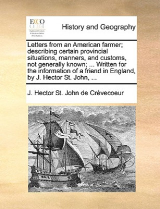 Carte Letters from an American Farmer; Describing Certain Provincial Situations, Manners, and Customs, Not Generally Known; ... Written for the Information J Hector St John De Crvecoeur